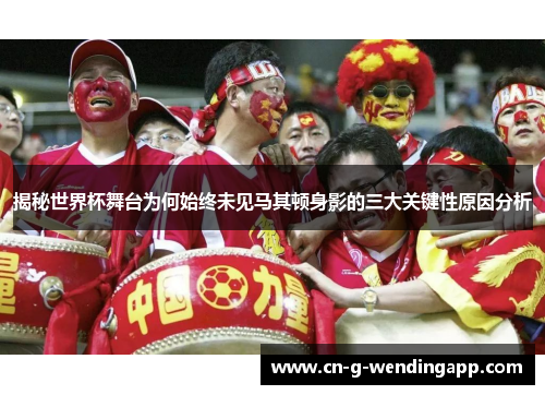 揭秘世界杯舞台为何始终未见马其顿身影的三大关键性原因分析