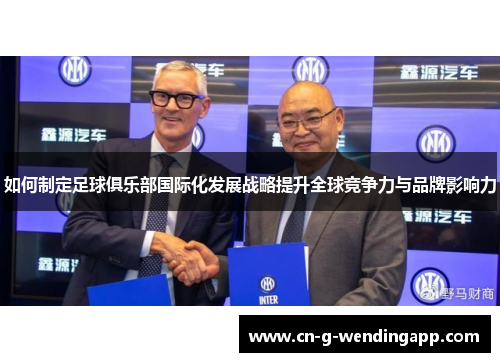 如何制定足球俱乐部国际化发展战略提升全球竞争力与品牌影响力
