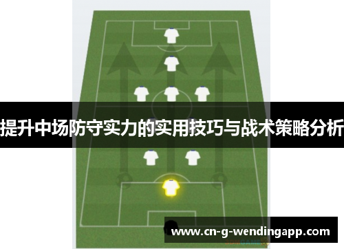提升中场防守实力的实用技巧与战术策略分析