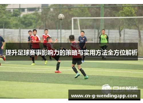 提升足球赛事影响力的策略与实用方法全方位解析
