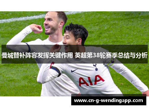 曼城替补阵容发挥关键作用 英超第38轮赛季总结与分析