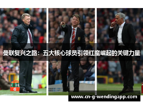 曼联复兴之路：五大核心球员引领红魔崛起的关键力量
