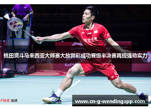 桃田贤斗马来西亚大师赛大放异彩成功晋级半决赛再现强劲实力 桃田贤斗马来西亚大师赛大放异彩成功晋级半决赛再现强劲实力