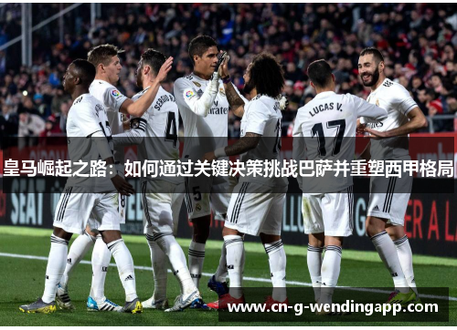 皇马崛起之路：如何通过关键决策挑战巴萨并重塑西甲格局