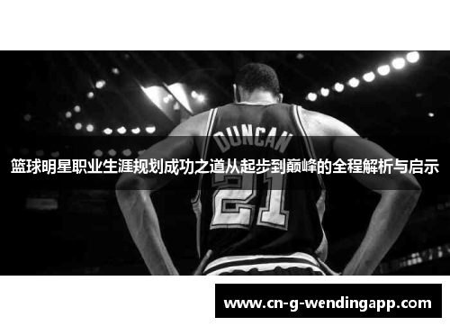 篮球明星职业生涯规划成功之道从起步到巅峰的全程解析与启示
