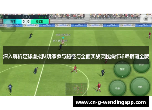 深入解析足球虚拟队玩家参与路径与全面实战实践操作详尽指南全版 深入解析足球虚拟队玩家参与路径与全面实战实践操作详尽指南全版