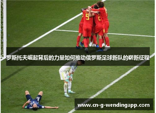 罗斯托夫崛起背后的力量如何推动俄罗斯足球新队的崭新征程 罗斯托夫崛起背后的力量如何推动俄罗斯足球新队的崭新征程