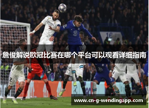 詹俊解说欧冠比赛在哪个平台可以观看详细指南