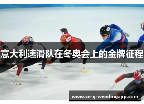 意大利速滑队在冬奥会上的金牌征程 意大利速滑队在冬奥会上的金牌征程