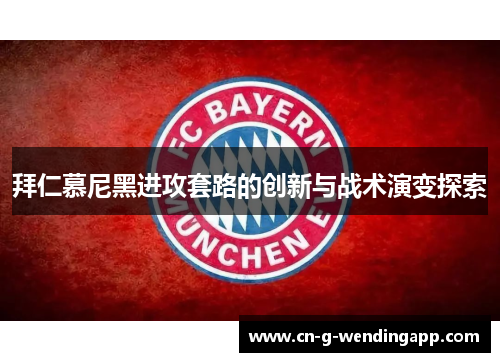 拜仁慕尼黑进攻套路的创新与战术演变探索