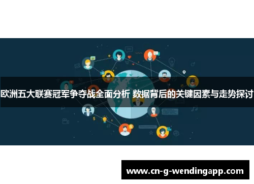 欧洲五大联赛冠军争夺战全面分析 数据背后的关键因素与走势探讨