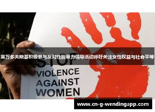 莱万多夫斯基积极参与反对性别暴力倡导活动呼吁关注女性权益与社会平等