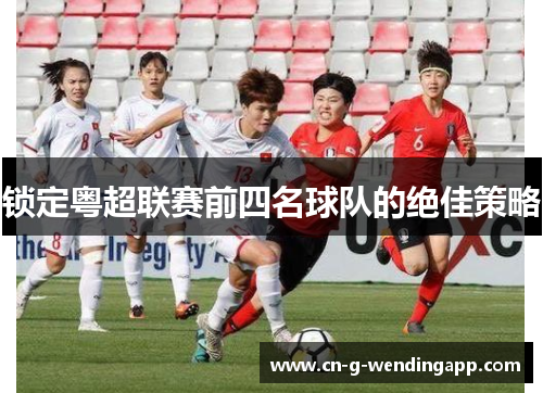 锁定粤超联赛前四名球队的绝佳策略